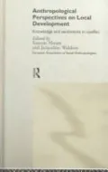 Anthropological Perspectives on Local Development: Knowledges and Sentiments in Conflict