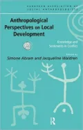 Anthropological Perspectives on Local Development: Knowledges and Sentiments in Conflict