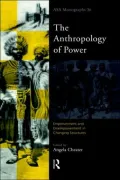 The Anthropology of Power: Empowerment and Disempowerment in Changing Structures