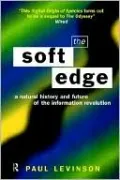 The Soft Edge: A Natural History and Future of the Information Revolution