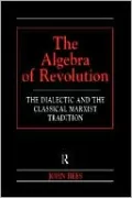 The Algebra of Revolution: The Dialectic and the Classical Marxist Tradition
