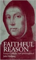 Faithful Reason: Essays Catholic and Philosophical