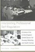 Interpreting Professional Self-Regulation A History of the United Kingdom Central Council fo...