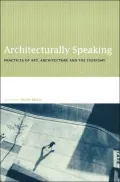 Architecturally Speaking: Practices of Art, Architecture and the Everyday