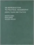 An Introduction to Political Geography: Space, Place and Politics