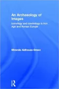 An Archaeology of Images: Iconology and Cosmology in Iron Age and Roman Europe