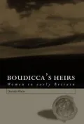 Boudicca's Heirs: Women in Early Britain