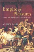 Empire of Pleasures: Luxury and Indulgence in the Roman World, Vol. 1