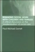 Remaking Social Work with Children and Families: A Critical Discussion on the 'Modernisation' of Social Care
