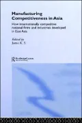 Manufacturing Competitiveness in Asia: How Internationally Competitive National Firms and Industries Developed in East Asia, Vol. 47