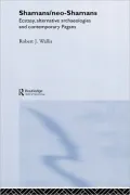 Shamans/Neo-Shamans: Ecstasies, Alternative Archaeologies and Contemporary Pagans