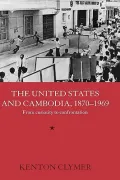 The United States and Cambodia, 1870-1969 (RoutledgeCurzon Studies in the Modern History of Asia Series): From Curiosity to Conformation