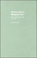Writing Back to Modern Art: The Critical Complexities of Clement Greenberg, Michael Fried and T.J. Clark