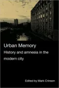 Urban Memory: History and Amnesia in the Modern City