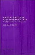 Magical Realism in West African Fiction : Seeing with a Third Eye