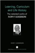Learning, Curriculum and Life Politics: The Selected Works of Ivor F. Goodson