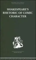 Shakespeare's Rhetoric of Comic Character : Dramatic Convention in Classical and Renaissance Comedy