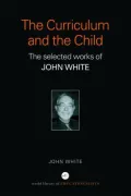 The Curriculum and the Child: The Selected Work of John White