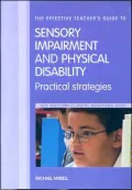The Effective Teacher's Guide to Sensory Impairment and Physical Disability: Practical Strategies