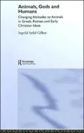 Animals, Gods and Humans: Changing Attitudes to Animals in Greek, Roman and Early Christian Ideas