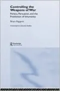 Controlling the Weapons of War: Politics, Persuasion and the Prohibition of Inhumanity