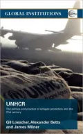 The United Nations High Commissioner for Refugees (Unhcr): The Politics and Practice of Refugee Protection Into the 21st Century