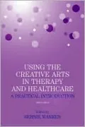 Using the Creative Arts in Therapy and Healthcare: A Practical Introduction