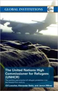 The United Nations High Commissioner for Refugees (UNHCR): The Politics and Practice of Refugee Protection into the 21st Century