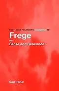 Routledge Philosophy GuideBook to Frege on Sense and Reference (Routledge Philosophy GuideBo...