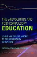 The E-Revolution and Post-Compulsory Education: Using E-Business Models to Deliver Quality Education