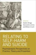 Relating to Self-Harm and Suicide: Psychoanalytic Perspectives on Practice, Theory and Prevention