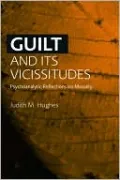 Guilt and Its Vicissitudes: Psychoanalytic Reflections on Morality