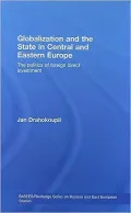 Globalization and the State in Central and Eastern Europe: The Politics of Foreign Direct Investment