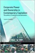Corporate Power and Ownership in Contemporary Capitalism: The Politics of Resistance and Domination