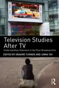 Television Studies After TV: Understanding Television in the Post-Broadcast Era