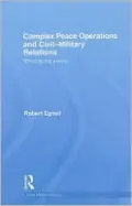 Complex Peace Operations and Civil-Military Relations: Winning the Peace