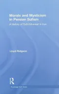 Morals and Mysticism in Persian Sufism: A History of Sufi-Futuwwat in Iran (Routledge Sufi S...