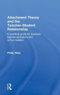 Attachment Theory and the Teacher-Student Relationship: A Practical Guide for Teachers, Teacher Educators and School Leaders