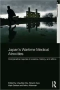 Japan's Wartime Medical Atrocities: Comparative Inquiries in Science, History, and Ethics