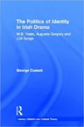 The Politics of Identity in Irish Drama: W.B. Yeats, Augusta Gregory and J.M. Synge
