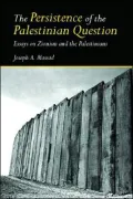 The Persistence of the Palestinian Question: Essays on Zionism and the Palestinians