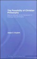 The Possibility of Christian Philosophy: Maurice Blondel at the Intersection of Theology and Philosophy