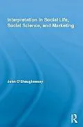 Interpretation in Social Life, Social Science, and Marketing