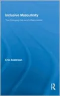 Inclusive Masculinity: The Changing Nature of Masculinities
