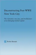 Deconstructing Post-WWII New York City: The Literature, Art, Jazz, and Architecture of an Emerging Global Capital