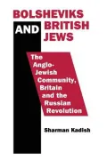 Bolsheviks and British Jews: The Anglo-Jewish Community, Britain and the Russian Revolution