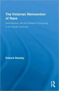 The Victorian Reinvention of Race: New Racisms and the Problem of Grouping in the Human Scie...