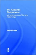 The Authentic Shakespeare, and Other Problems of the Early Modern Stage