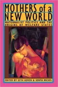 Mothers of a New World: Maternalist Politics and the Origins of Welfare States