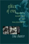 Ethics of Eros : Irigaray's Rewriting of the Philosophers